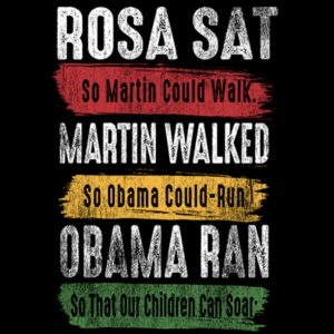 Rosa Sat so Martin could walk so Obama........