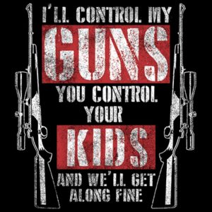 I’ll Control my GUNS you control your KIDS