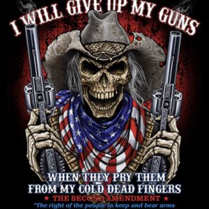 I will give up my guns, when they pry them from my cold dead fingers