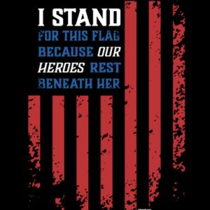 I Stand for this Flag because our HEROES rest beneath her