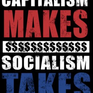 Capitalism Makes $$$ Socialism Takes $$$
