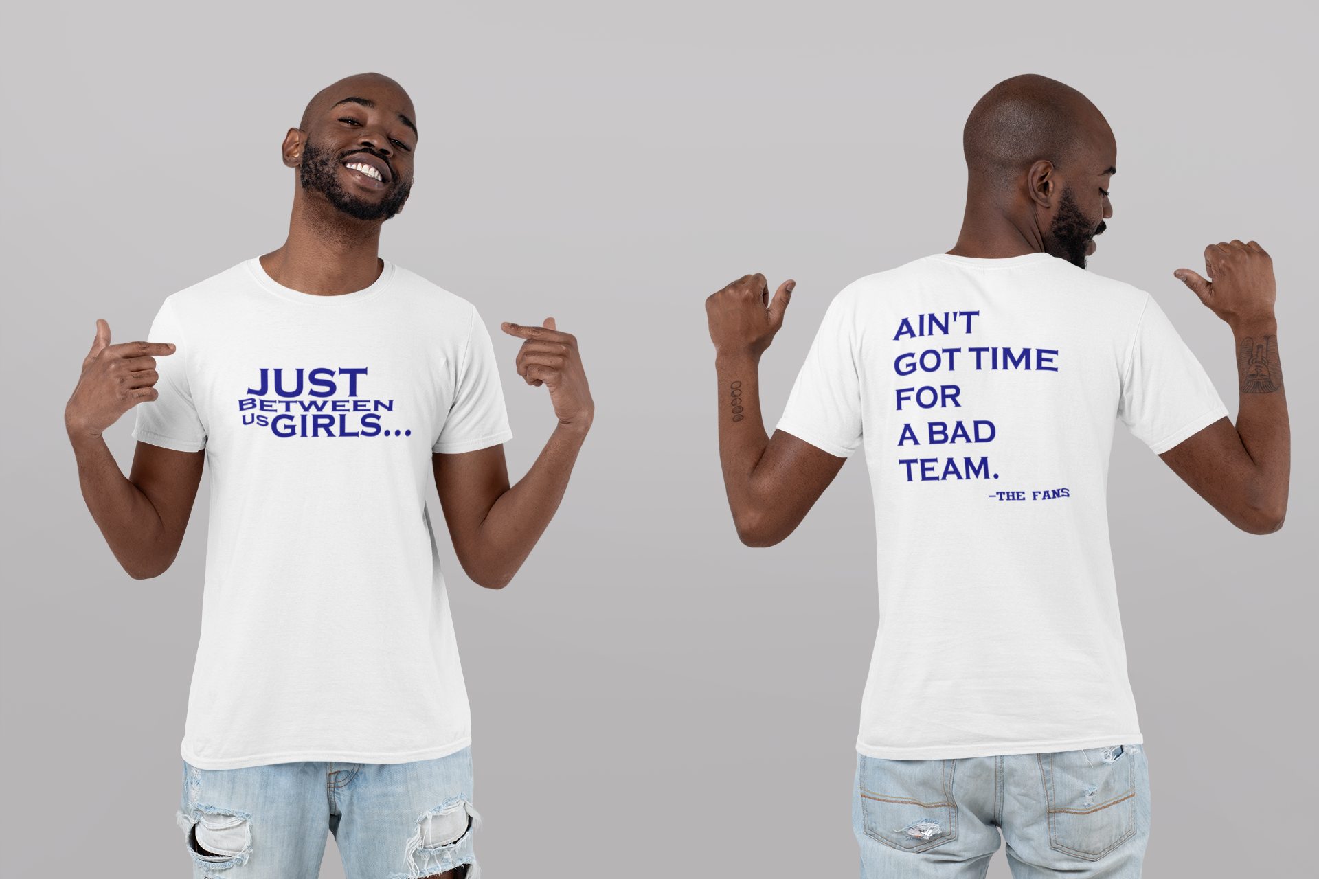 Just between us girls..../ ain't got time for a bad team -the fans (on the back)