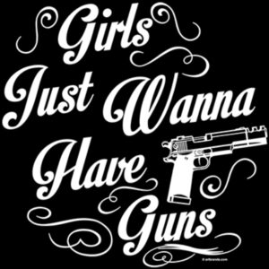 Girls just Wanna have GUNS