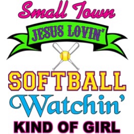 Small Town Jesus Lovin’ Softball Watchin’ Kind of Girl