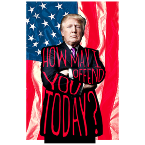 How may I offend you today? Trump
